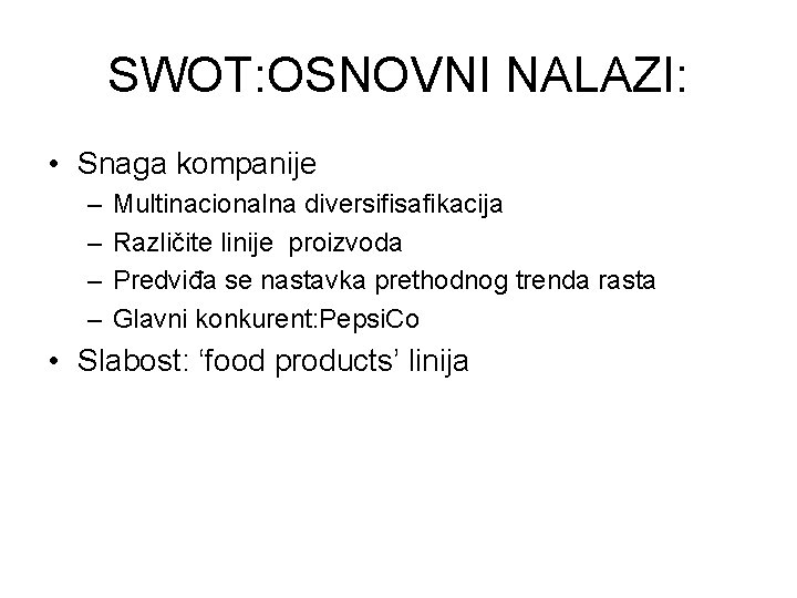 SWOT: OSNOVNI NALAZI: • Snaga kompanije – – Multinacionalna diversifisafikacija Različite linije proizvoda Predviđa