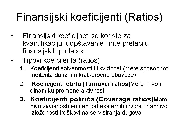 Finansijski koeficijenti (Ratios) • • Finansijski koeficijneti se koriste za kvantifikaciju, uopštavanje i interpretaciju