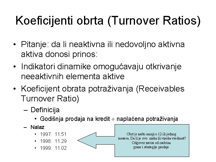 Koeficijenti obrta (Turnover Ratios) • Pitanje: da li neaktivna ili nedovoljno aktivna aktiva donosi