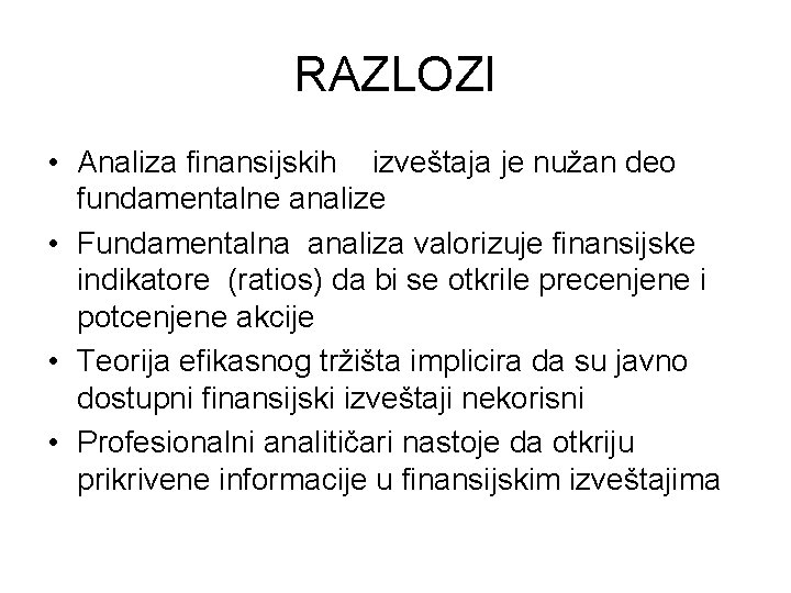 RAZLOZI • Analiza finansijskih izveštaja je nužan deo fundamentalne analize • Fundamentalna analiza valorizuje