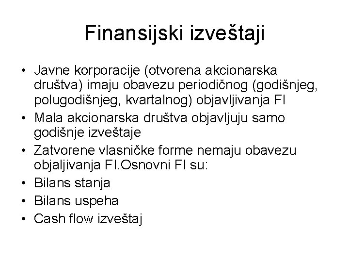 Finansijski izveštaji • Javne korporacije (otvorena akcionarska društva) imaju obavezu periodičnog (godišnjeg, polugodišnjeg, kvartalnog)