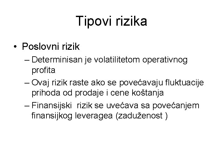 Tipovi rizika • Poslovni rizik – Determinisan je volatilitetom operativnog profita – Ovaj rizik