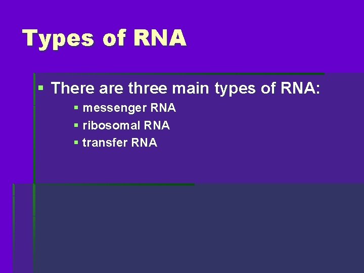 Types of RNA § There are three main types of RNA: § messenger RNA