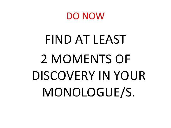 DO NOW FIND AT LEAST 2 MOMENTS OF DISCOVERY IN YOUR MONOLOGUE/S. DO NOW FIND AT LEAST 2 MOMENTS OF DISCOVERY IN YOUR MONOLOGUE/S.