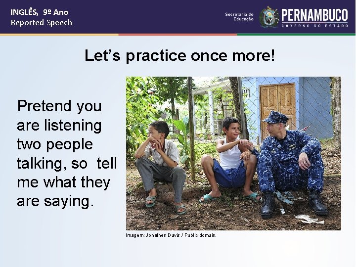 INGLÊS, 9º Ano Reported Speech Let’s practice once more! Pretend you are listening two