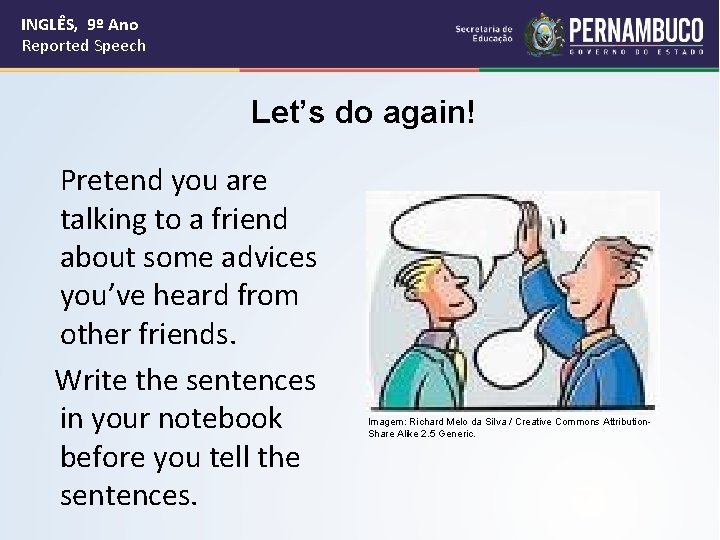 INGLÊS, 9º Ano Reported Speech Let’s do again! Pretend you are talking to a
