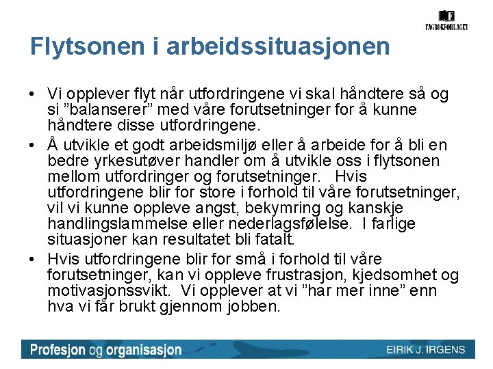 Flytsonen i arbeidssituasjonen • Vi opplever flyt når utfordringene vi skal håndtere så og