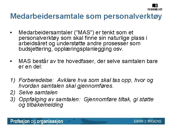 Medarbeidersamtale som personalverktøy • Medarbeidersamtaler (”MAS”) er tenkt som et personalverktøy som skal finne