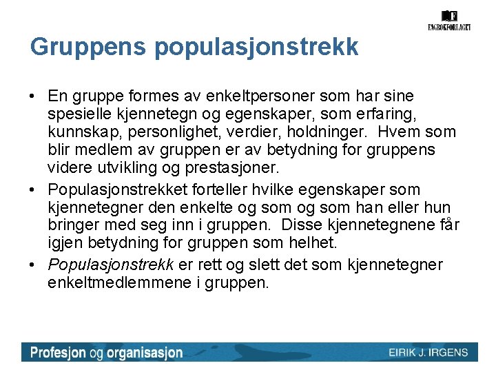 Gruppens populasjonstrekk • En gruppe formes av enkeltpersoner som har sine spesielle kjennetegn og