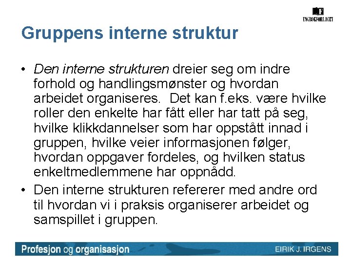 Gruppens interne struktur • Den interne strukturen dreier seg om indre forhold og handlingsmønster