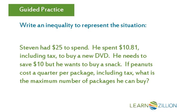 Guided Practice Write an inequality to represent the situation: Steven had $25 to spend.