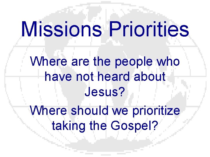 Missions Priorities Where are the people who have not heard about Jesus? Where should