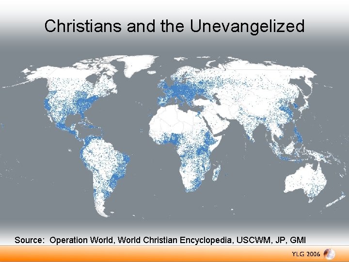 Christians and the Unevangelized Source: Operation World, World Christian Encyclopedia, USCWM, JP, GMI 