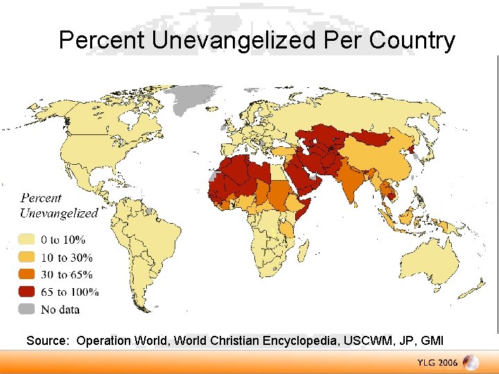 Percent Unevangelized Per Country Source: Operation World, World Christian Encyclopedia, USCWM, JP, GMI 