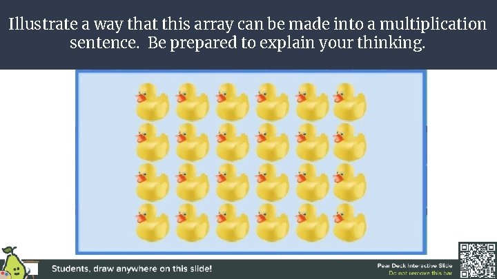 Illustrate a way that this array can be made into a multiplication sentence. Be