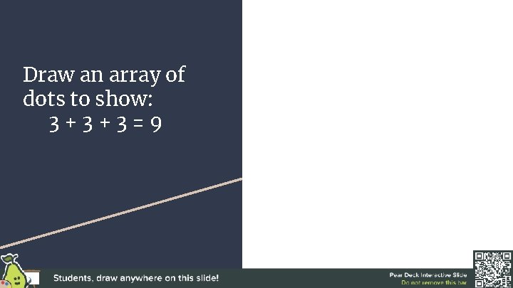 Draw an array of dots to show: 3+3+3=9 