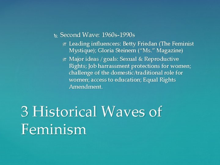  Second Wave: 1960 s-1990 s Leading influencers: Betty Friedan (The Feminist Mystique); Gloria