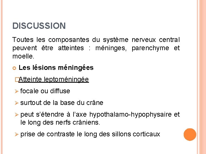 DISCUSSION Toutes les composantes du système nerveux central peuvent être atteintes : méninges, parenchyme