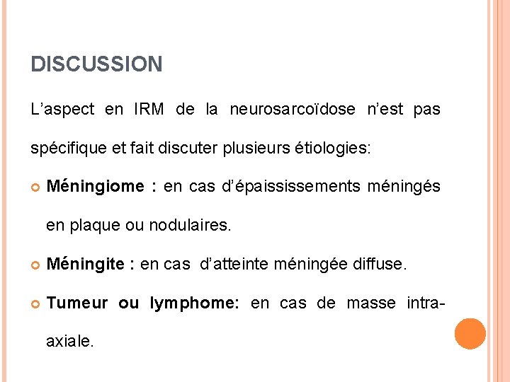 DISCUSSION L’aspect en IRM de la neurosarcoïdose n’est pas spécifique et fait discuter plusieurs