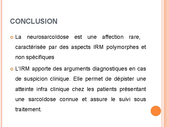 CONCLUSION La neurosarcoïdose est une affection rare, caractérisée par des aspects IRM polymorphes et