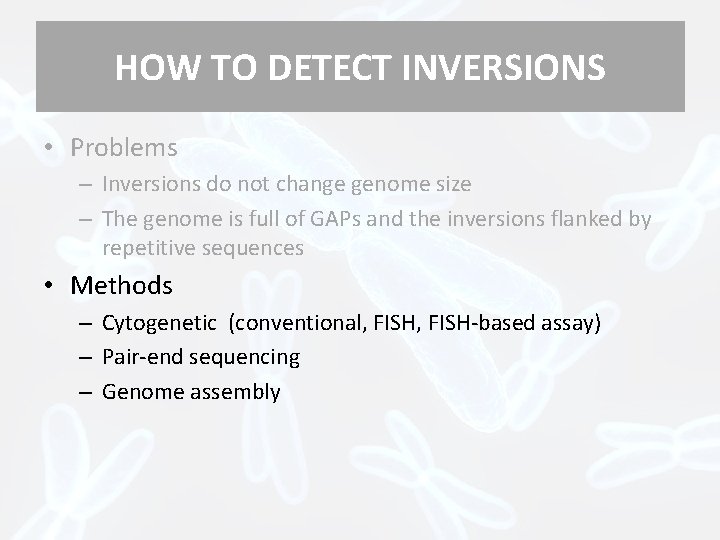 HOW TO DETECT INVERSIONS • Problems – Inversions do not change genome size –