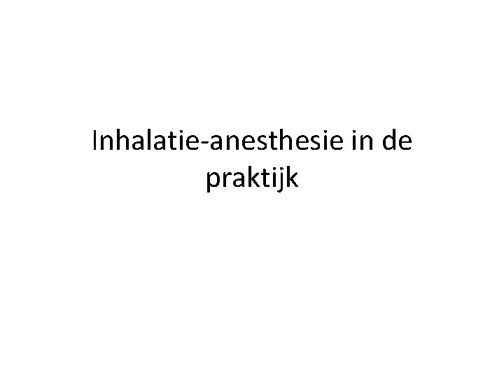 Inhalatie-anesthesie in de praktijk 