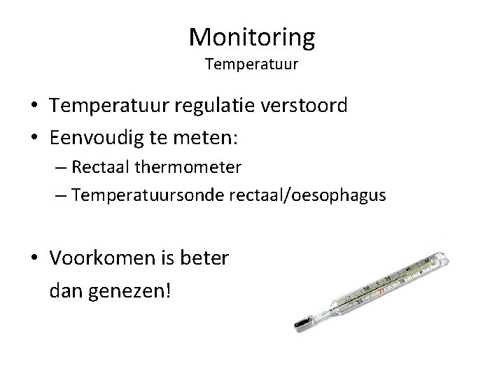 Monitoring Temperatuur • Temperatuur regulatie verstoord • Eenvoudig te meten: – Rectaal thermometer –