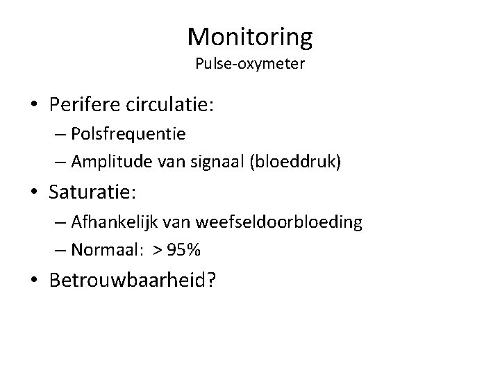 Monitoring Pulse-oxymeter • Perifere circulatie: – Polsfrequentie – Amplitude van signaal (bloeddruk) • Saturatie: