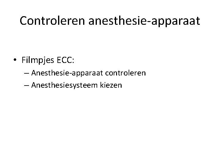 Controleren anesthesie-apparaat • Filmpjes ECC: – Anesthesie-apparaat controleren – Anesthesiesysteem kiezen 