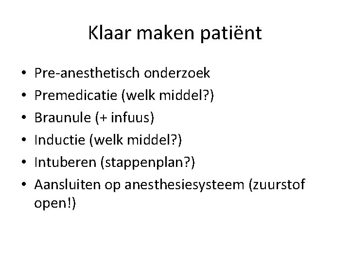 Klaar maken patiënt • • • Pre-anesthetisch onderzoek Premedicatie (welk middel? ) Braunule (+