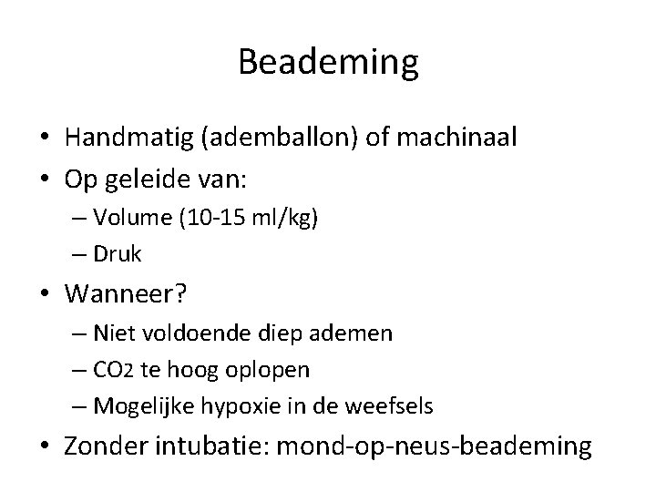 Beademing • Handmatig (ademballon) of machinaal • Op geleide van: – Volume (10 -15