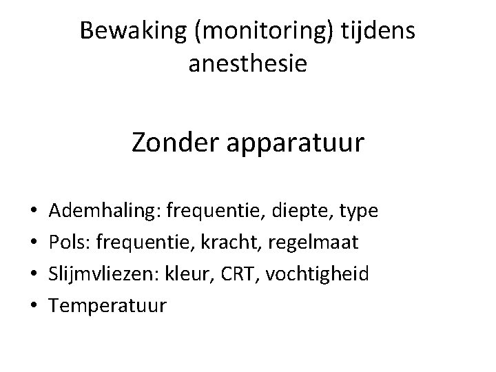 Bewaking (monitoring) tijdens anesthesie Zonder apparatuur • • Ademhaling: frequentie, diepte, type Pols: frequentie,