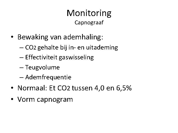 Monitoring Capnograaf • Bewaking van ademhaling: – CO 2 gehalte bij in- en uitademing