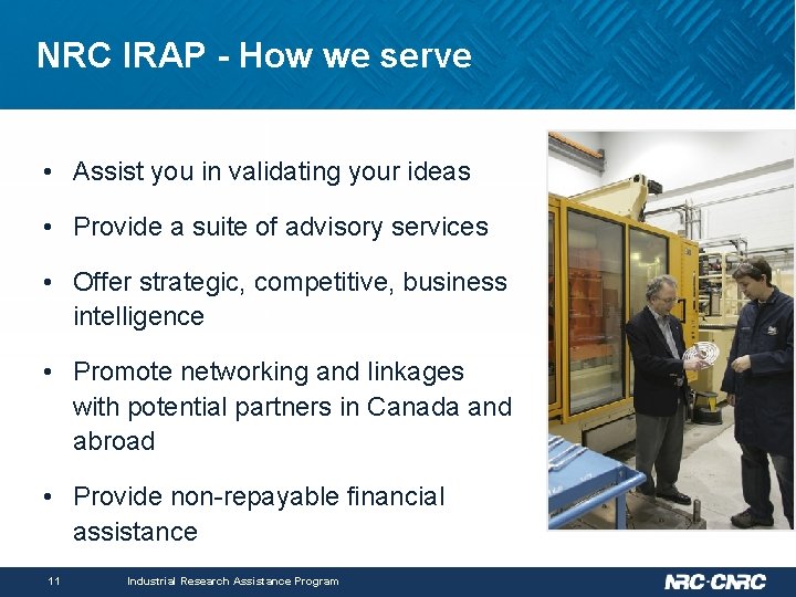 NRC IRAP - How we serve • Assist you in validating your ideas •