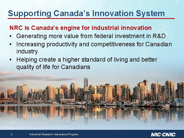 Supporting Canada’s Innovation System NRC is Canada’s engine for industrial innovation • Generating more