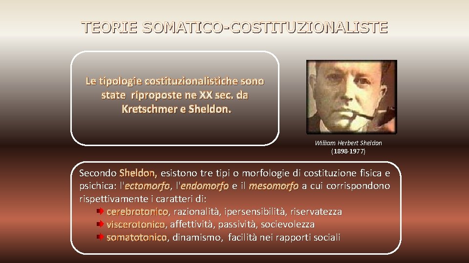 TEORIE SOMATICO-COSTITUZIONALISTE Le tipologie costituzionalistiche sono state riproposte ne XX sec. da Kretschmer e