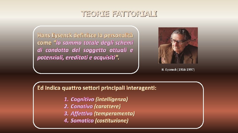 TEORIE FATTORIALI Hans Eysenck definisce la personalità come “la somma totale degli schemi di