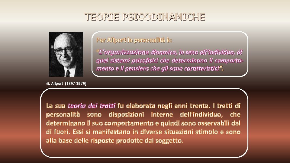 TEORIE PSICODINAMICHE Per Allport la personalità è: “L’organizzazione dinamica, in seno all’individuo, di quei