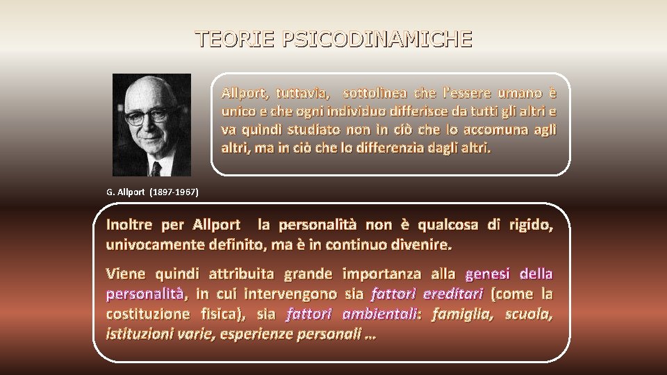 TEORIE PSICODINAMICHE Allport, tuttavia, sottolinea che l’essere umano è unico e che ogni individuo