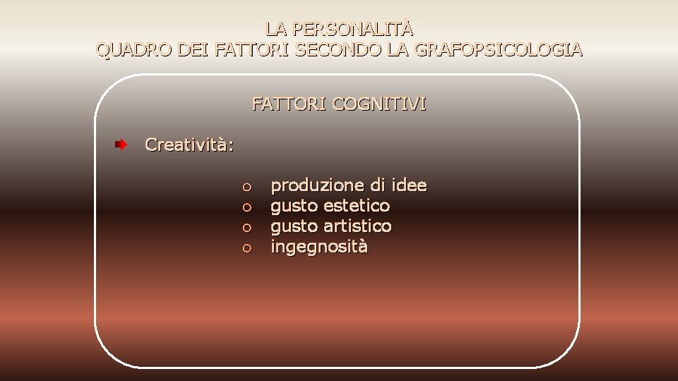 LA PERSONALITÀ QUADRO DEI FATTORI SECONDO LA GRAFOPSICOLOGIA FATTORI COGNITIVI Creatività: o o produzione