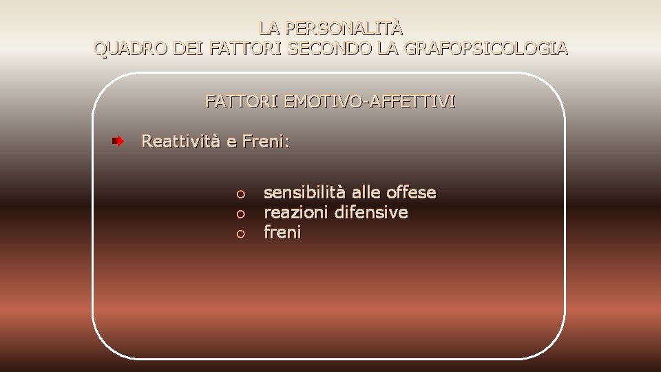 LA PERSONALITÀ QUADRO DEI FATTORI SECONDO LA GRAFOPSICOLOGIA FATTORI EMOTIVO-AFFETTIVI Reattività e Freni: o