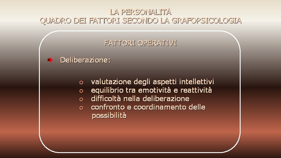 LA PERSONALITÀ QUADRO DEI FATTORI SECONDO LA GRAFOPSICOLOGIA FATTORI OPERATIVI Deliberazione: o o valutazione