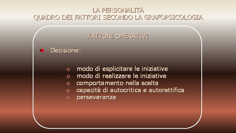 LA PERSONALITÀ QUADRO DEI FATTORI SECONDO LA GRAFOPSICOLOGIA FATTORI OPERATIVI Decisione: o o o