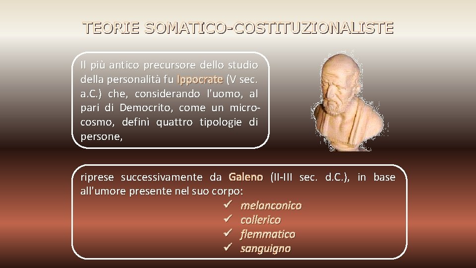 TEORIE SOMATICO-COSTITUZIONALISTE Il più antico precursore dello studio della personalità fu Ippocrate (V sec.
