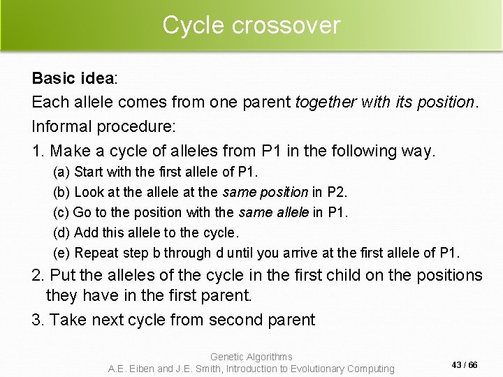 Cycle crossover Basic idea: Each allele comes from one parent together with its position. Cycle crossover Basic idea: Each allele comes from one parent together with its position.