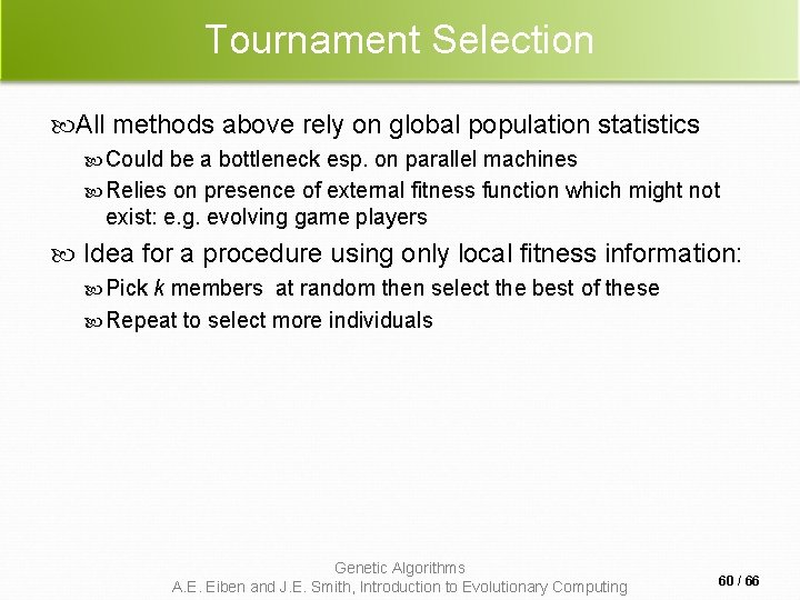 Tournament Selection All methods above rely on global population statistics Could be a bottleneck Tournament Selection All methods above rely on global population statistics Could be a bottleneck