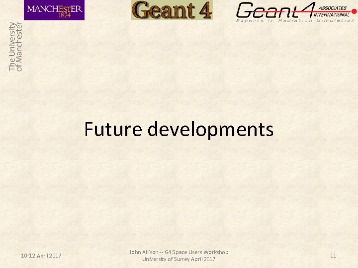 Future developments 10 -12 April 2017 John Allison -- G 4 Space Users Workshop