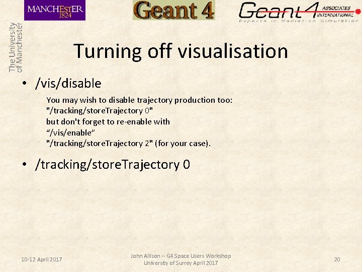 Turning off visualisation • /vis/disable You may wish to disable trajectory production too: "/tracking/store.