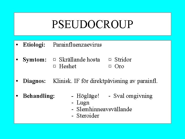 PSEUDOCROUP • Etiologi: Parainfluenzaevirus • Symtom: ¤ Skrällande hosta ¤ Heshet • Diagnos: ¤