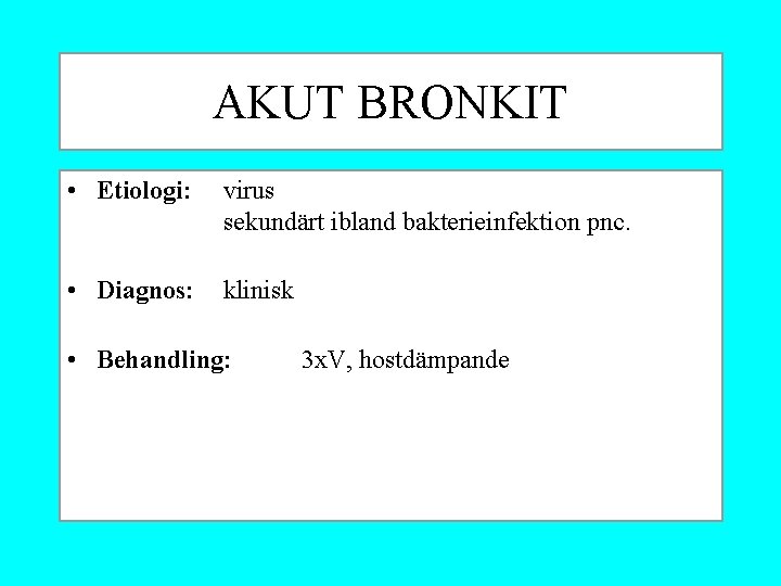 AKUT BRONKIT • Etiologi: virus sekundärt ibland bakterieinfektion pnc. • Diagnos: klinisk • Behandling: